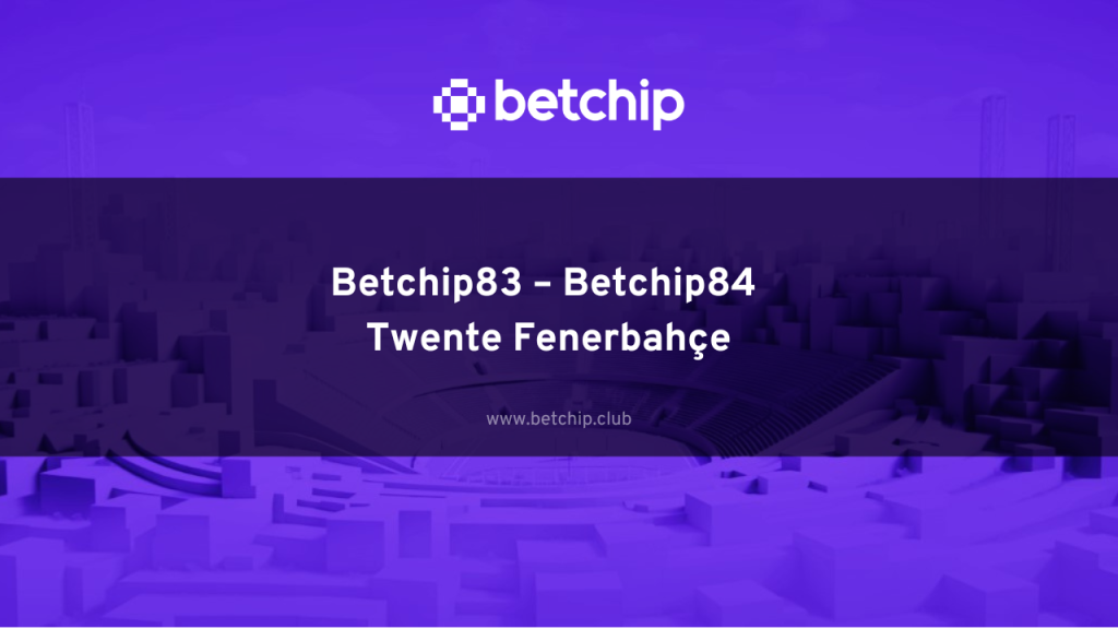 Betchip83 – Betchip84 Twente Fenerbahçe