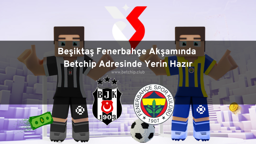 Beşiktaş Fenerbahçe Akşamında Betchip Adresinde Yerin Hazır